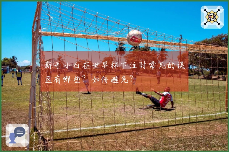新手小白在世界杯下注时常见的误区有哪些？如何避免？