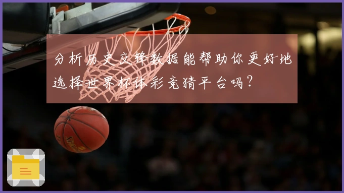 分析历史交锋数据能帮助你更好地选择世界杯体彩竞猜平台吗？